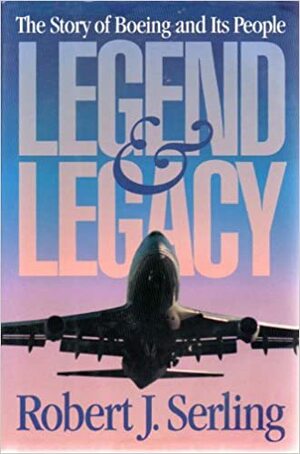 Legend and Legacy: The Story of Boeing and Its People by Robert J. Serling