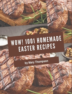 Wow! 1001 Homemade Easter Recipes: Homemade Easter Cookbook - Where Passion for Cooking Begins by Mary Thompson