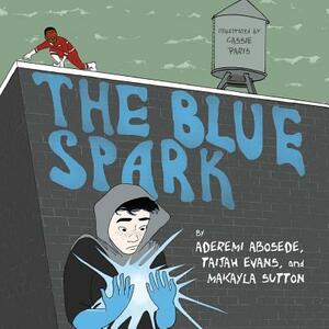 The Blue Spark by Taijah Evans, Makayla Sutton, Aderemi Abosede