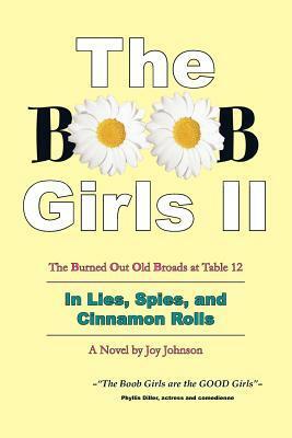 The Boob Girls II: The Burned Out Old Broads at Table 12, in Lies, Spies, and Cinnamon Rolls by Joy Johnson