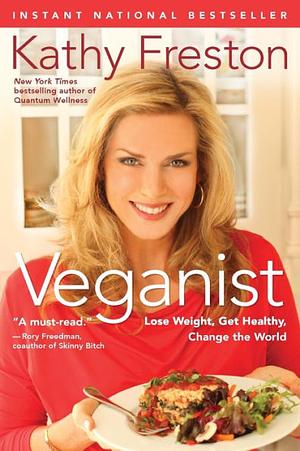 Veganist: Lose Weight, Get Healthy, Change the World by Kathy Freston