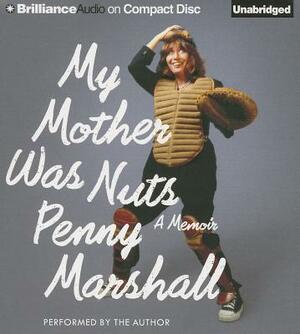 My Mother Was Nuts: A Memoir by Penny Marshall