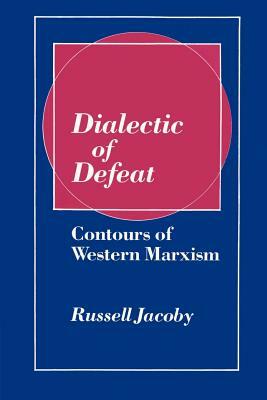 Dialectic of Defeat: Contours of Western Marxism by Jacoby Russell, Russell Jacoby