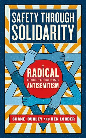 Safety through Solidarity: A Radical Guide to Fighting Antisemitism by Ben Lorber, Shane Burley