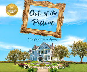 Out of the Picture: A Shepherd Sisters Mystery by Tracy Gardner