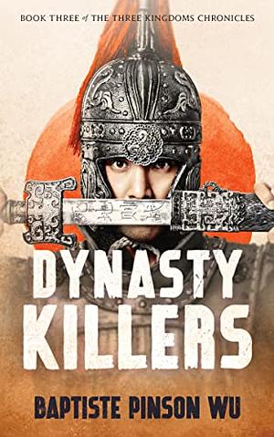 Dynasty Killers: An Epic Novel of Ancient China by Baptiste Pinson Wu
