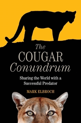 The Cougar Conundrum: Sharing the World with a Successful Predator by Mark Elbroch
