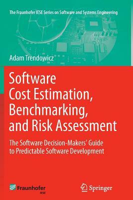 Software Cost Estimation, Benchmarking, and Risk Assessment: The Software Decision-Makers' Guide to Predictable Software Development by Adam Trendowicz