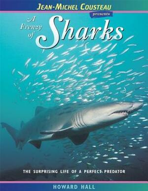 A Frenzy of Sharks: The Surprising Life of a Perfect Predator by Howard Hall
