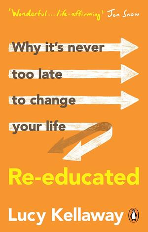 Re-Educated: How I Changed My Job, My Home, My Husband and My Hair by Lucy Kellaway