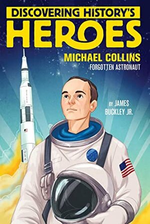 Michael Collins: Forgotten Astronaut by James Buckley Jr.