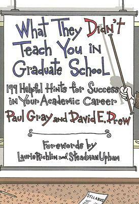 What They Didn't Teach You in Graduate School: 299 Helpful Hints for Success in Your Academic Career by David E. Drew, Paul Gray