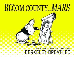 From Bloom County to Mars: The Imagination of Berkeley Breathed by Berkeley Breathed