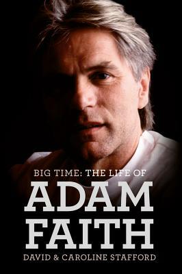 Big Time: The Life of Adam Faith by David Stafford, Caroline Stafford