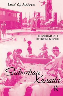 Suburban Xanadu: The Casino Resort on the Las Vegas Strip and Beyond by David G. Schwartz