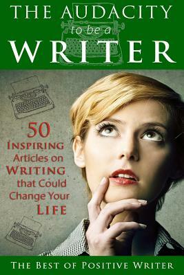 The Audacity to be a Writer: 50 Inspiring Articles on Writing that Could Change Your Life by Multiple Contributors, Bryan Hutchinson