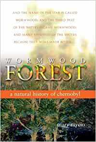 Wormwood Forest: A Natural History of Chernobyl by Mary Mycio