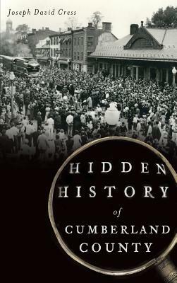 Hidden History of Cumberland County by Joseph David Cress