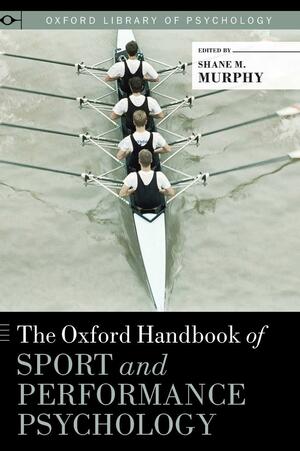 Oxford Handbook of Sport and Performance Psychology by Shane Murphy