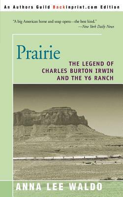 Prairie, Volume II: The Legend of Charles Burton Irwin and the Y6 Ranch by Anna Lee Waldo
