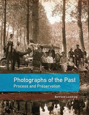 Photographs of the Past: Process and Preservation by John P. McElhone, Michel Frizot, Jean-Paul Gandolfo, Bertand Lavedrine, Sibylle Monod