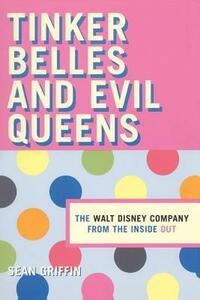Tinker Belles and Evil Queens: The Walt Disney Company from the Inside Out by Sean Griffin