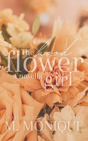 THE HOOD FLOWER GIRL: A NOVELLA by M. Monique, M. Monique