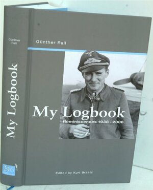 My Logbook: Reminiscences, 1938 - 2006 by Kurt Braatz, Günther Rall