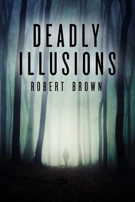 Deadly Illusions by Robert Brown