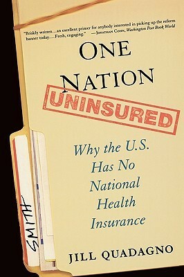 One Nation, Uninsured: Why the U.S. Has No National Health Insurance by Jill Quadagno