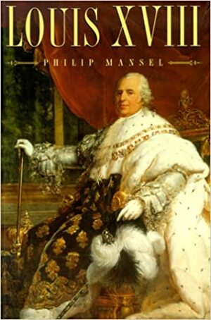 Louis XVIII, REV by Philip Mansel