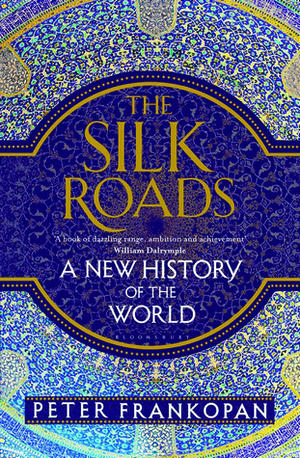 The Silk Roads: A New History of the World by Peter Frankopan