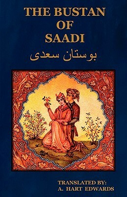 The Bustan of Saadi (the Garden of Saadi): Translated from Persian with an Introduction by A. Hart Edwards by A. Hart Edwards
