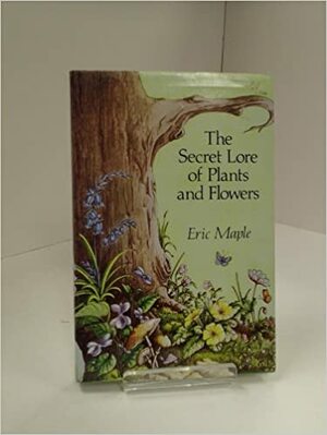 The Secret Lore Of Plants And Flowers by Eric Maple