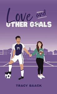 Love and Other Goals: A College Soccer Romance Novel by Tracy Baack