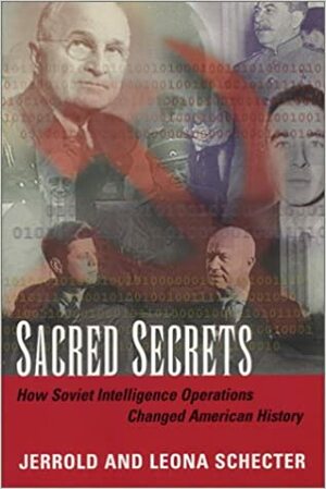 Sacred Secrets: How Soviet Intelligence Operations Changed American History by Leona P. Schecter, Jerrold L. Schecter