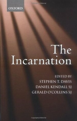 The Incarnation an Interdisciplinary Symposium on the Incarnation of the Son of God by Gerald O'Collins, Stephen T. Davis, Daniel Kendall