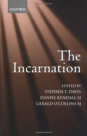 The Incarnation an Interdisciplinary Symposium on the Incarnation of the Son of God by Stephen T. Davis, Gerald O'Collins, Daniel Kendall