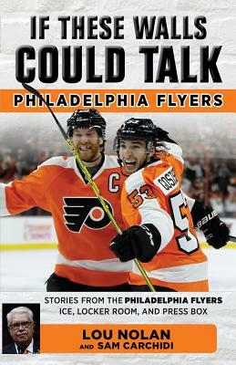 If These Walls Could Talk: Philadelphia Flyers by Lou Nolan