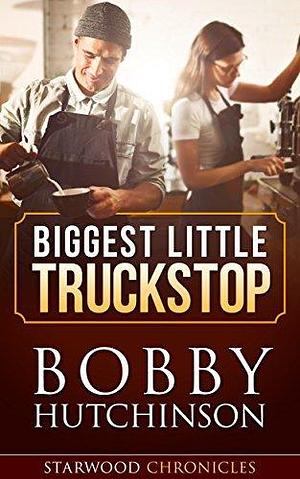 Biggest Little Truckstop: Starwood Chronicles, Book One--Clean Sweet Small Town Romance by Bobby Hutchinson, Bobby Hutchinson