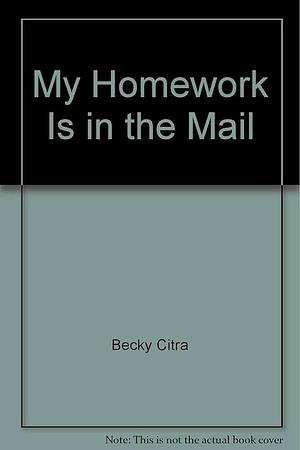 My Homework is in the Mail by Becky Citra