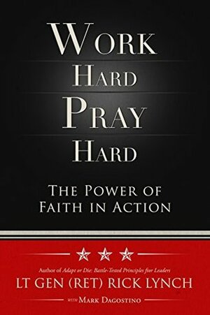 Work Hard, Pray Hard : The Power of Faith in Action by Mark Dagostino, Rick Lynch