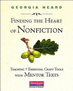 Finding the Heart of Nonfiction (eBook): Teaching 7 Essential Craft Tools with Mentor Texts by Georgia Heard, Georgia Heard