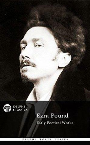 Ezra Pound: Early Poetical Works by Ezra Pound