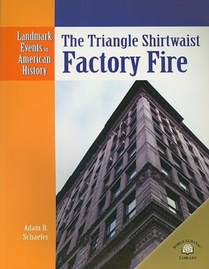 The Triangle Shirtwaist Factory Fire by Adam R. Schaefer