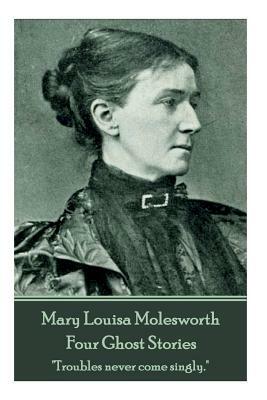 Mary Molesworth - Four Ghost Stories: "Troubles never come singly." by Mary Louisa Molesworth