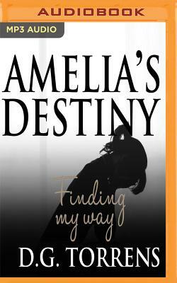 Amelia's Destiny: Finding My Way by D. G. Torrens