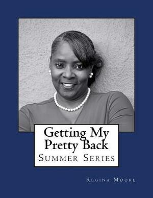 Getting My Pretty Back the Summer Series 2017 by Regina Moore