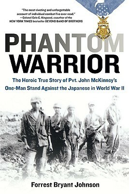 Phantom Warrior: The Heroic True Story of Private John McKinney's One-Man Stand Against theJapane se in World War II by Forrest Bryant Johnson