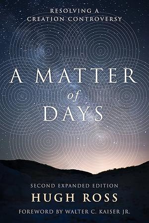A Matter of Days: Resolving a Creation Controversy (2nd Edition) by Hugh Ross